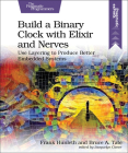 Build a Binary Clock with Elixir and Nerves: Use Layering to Produce Better Embedded Systems By Frank Hunleth, Bruce Tate Cover Image