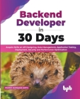 Backend Developer in 30 Days: Acquire Skills on API Designing, Data Management, Application Testing, Deployment, Security and Performance Optimizati Cover Image