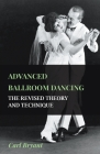 Advanced Ballroom Dancing - The Revised Theory and Technique By Carl Bryant Cover Image