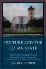 Culture and the Cuban State: Participation, Recognition, and Dissonance Under Communism By Yvon Grenier Cover Image