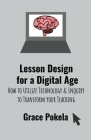 Lesson Design for a Digital Age: How to Utilize Technology and Inquiry to Transform your Teaching Cover Image