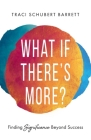 What If There's More?: Finding Significance Beyond Success By Traci Schubert Barrett Cover Image