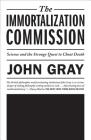 The Immortalization Commission: Science and the Strange Quest to Cheat Death By John Gray Cover Image