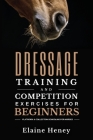 Dressage training and competition exercises for beginners - Flatwork & collection schooling for horses By Elaine Heney Cover Image