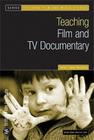 Teaching Film and TV Documentary (Teaching Film and Media Studies) By Sarah Casey Benyahia Cover Image