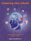 Dreaming New Schools: Inspiring Lifelong Learning Through Conscious Creativity By Angela Benedetto Cover Image