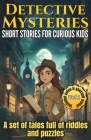 Detective Mysteries Short Stories for Kids: A full collection of amazing puzzles and riddles Included three solve-it-yourself cases. (Mystery Book #1) By Angel Hernan, Innovify World(tm) Editions Cover Image