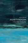 Martyrdom: A Very Short Introduction (Very Short Introductions) By Jolyon Mitchell Cover Image