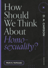 How Should We Think about Homosexuality? By Mark A. Yarhouse, D. A. Carson (Editor) Cover Image