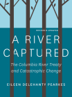 A River Captured: The Columbia River Treaty and Catastrophic Change - Revised and Updated By Eileen Delehanty Pearkes Cover Image
