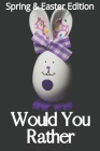 Would You Rather: Spring & Easter Edition: Awesome, interactive, insane, Silly absurd Question Scenario Game Book - Family Gift Ideas Fo By Teeyou Art Cover Image