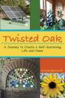 Twisted Oak: A Journey to Create a Self-Sustaining Life and Home By Kristina Munroe Pe Cover Image