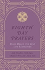 Eighth Day Prayers (Volume 2): Daily Mercy for Lent and Eastertide By Willa Kane, Sally Breedlove, Madison Perry, Alysia Yates Cover Image