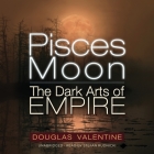 Pisces Moon: The Dark Arts of Empire By Douglas Valentine, Chelsea Depuey (Director), Stefan Rudnicki (Read by) Cover Image
