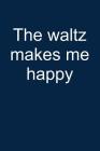 Waltz Make Me Happy: Notebook for Waltzing Dance Dancer Viennese Waltz Dancing Waltzing Ballroom Dancer 6x9 in Dotted By Wendy Waltzerista Cover Image