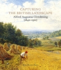 Capturing the British Landscape: Alfred Augustus Glendening (1840–1921) By Alice Munro-Faure Cover Image