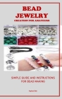 Bead Jewelry Creation for Amateurs: Simple Guide and Instructions for Bead Making By Raphael Bob Cover Image