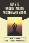 Keys To Understanding Wisdom And Moral: How To Know Tao Te Ching Philosophy: Virtue Is Wisdom Socrates Cover Image