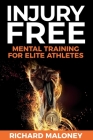 Injury Free: Mental Training For Elite Athletes By Richard Maloney Cover Image