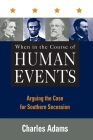 When in the Course of Human Events: Arguing the Case for Southern Secession By Charles Adams Cover Image