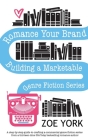Romance Your Brand: Building a Marketable Genre Fiction Series By Zoe York Cover Image