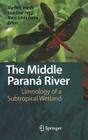 The Middle Paraná River: Limnology of a Subtropical Wetland By Martin H. Iriondo (Editor), Juan César Paggi (Editor), María Julieta Parma (Editor) Cover Image