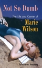 Not So Dumb (hardback): The Life and Career of Marie Wilson Cover Image
