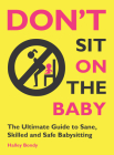 Don't Sit On the Baby!: The Ultimate Guide to Sane, Skilled, and Safe Babysitting By Halley Bondy Cover Image