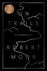 On Trails: An Exploration By Robert Moor Cover Image