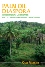 Palm Oil Diaspora: Afro-Brazilian Landscapes and Economies on Bahia's Dendê Coast (Afro-Latin America) Cover Image
