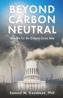 Beyond Carbon Neutral: How We Fix the Climate Crisis Now By Samuel M. Goodman Cover Image