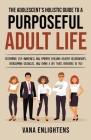 The Adolescent's Holistic Guide to a Purposeful Adult Life, Cultivating Self-Awareness and Empathy, Building Healthy Relationships, Overcoming Obstacl Cover Image