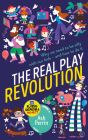 The Real Play Revolution: Why We Need to Be Silly with Our Kids – and How to Do It Cover Image