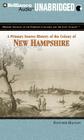 A Primary Source History of the Colony of New Hampshire (Primary Sources of the Thirteen Colonies and the Lost Colony) By Fletcher Haulley, Eileen Stevens (Read by) Cover Image