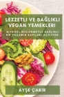 Lezzetli ve Sağlıklı Vegan Yemekleri: Bitkisel beslenmeyle sağlıklı bir yaşamın kapıları açıl&# By Ayşe Çakir Cover Image