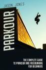 Parkour: The Complete Guide To Parkour and Freerunning For Beginners By Jason Jones Cover Image