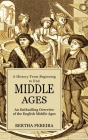 Middle Ages: A History From Beginning to End (An Enthralling Overview of the English Middle Ages) By Bertha Pereira Cover Image
