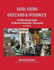 God, Guns, Guitars and Whiskey: An Illustrated Guide to Historic Nashville, Tennessee By Mark Zimmerman Cover Image