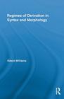 Regimes of Derivation in Syntax and Morphology (Routledge Leading Linguists #18) By Edwin Williams Cover Image