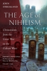 The Age of Nihilism: Christendom from the Great War to the Culture Wars By John Strickland Cover Image
