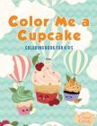 Color Me a Cupcake: Coloring Book for Kids Cover Image