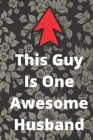 This Guy Is One Awesome Husband: One Awesome Husband Funny Best Anniversary Gifts for Men Him Unique Valentine's Birthday Bday Present Idea from Wife Cover Image