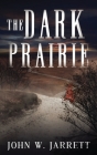 The Dark Prairie By John W. Jarrett Cover Image
