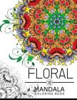 Floral Mandala Coloring Book: Botanical Gardens Coloring Book, flower coloring books for adults By Floral Art Publishing Cover Image