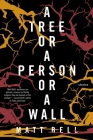 A Tree or a Person or a Wall: Stories By Matt Bell Cover Image