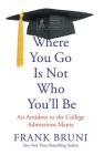 Where You Go Is Not Who You'll Be: An Antidote to the College Admissions Mania Cover Image