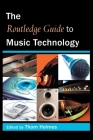 The Routledge Guide to Music Technology (Routledge Guides) By Thom Holmes Cover Image