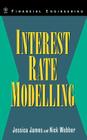Interest Rate Modelling (Wiley Financial Engineering #77) By Jessica James, Nick Webber, Lloyd James Cover Image