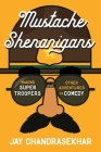 Mustache Shenanigans: Making Super Troopers and Other Adventures in Comedy By Jay Chandrasekhar Cover Image