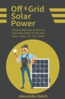 Off Grid Solar Power: A Step-by-Step Guide to Make Your Solar Power System for RVs, Vans, Cabins, Boats and Tiny Homes. Cover Image